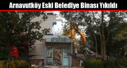 Arnavutköy Eski Belediye Binası Yıkıldı