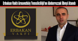 Erbakan Vakfı Arnavutköy Temsilciliği’ne Abdurrezzak İlbeyi Atandı