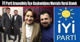 İYİ Parti Arnavutköy İlçe Başkanlığına Mustafa Vural Atandı