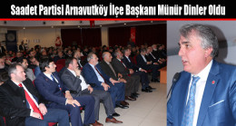 Saadet Partisi Arnavutköy İlçe Başkanı Münür Dinler Oldu