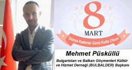 Mehmet Püsküllü’nün 8 Mart Dünya Kadınlar Günü Mesajı