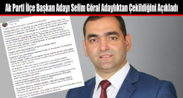 Ak Parti İlçe Başkan Adayı Selim Göral Adaylıktan Çekildiğini Açıkladı