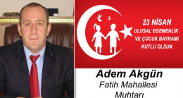 Adem Akgün’ün 23 Nisan Ulusal Egemenlik ve Çocuk Bayramı Mesajı