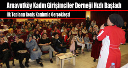 Arnavutköy Kadın Girişimciler Derneği Hızlı Başladı