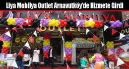 Liya Mobilya Outlet Arnavutköy’de Hizmete Girdi