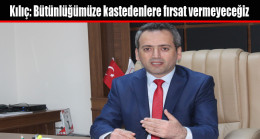 Kılıç: Bütünlüğümüze kastedenlere fırsat vermeyeceğiz