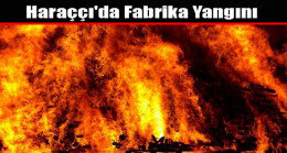 Haraççı’da Fabrika Yangını