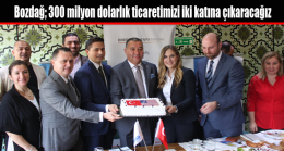 Bozdağ; 300 milyon dolarlık ticaretimizi iki katına çıkaracağız