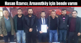 Hasan Özarıcı; Arnavutköy için bende varım