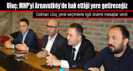 Uluç; MHP’yi Arnavutköy’de hak ettiği yere getireceğiz