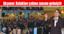 Akşener: Kulakları çekme zamanı gelmiştir