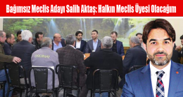 Bağımsız Meclis Üyesi Adayı Salih Aktaş: Halkın Meclis Üyesi Olacağım