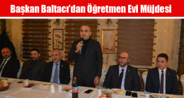 Baltacı’dan Öğretmen Evi Müjdesi