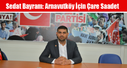 Sedat Bayram: Arnavutköy İçin Çare Saadet