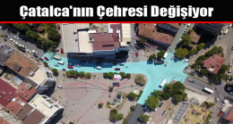 Çatalca’nın Çehresi Değişiyor