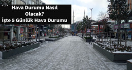 Hava Durumu Nasıl Olacak? İşte 5 Günlük Hava Durumu