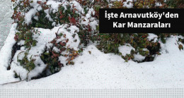 İşte Arnavutköy’den Kar Manzaraları