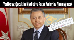 Yerlikaya: Çocuklar Market ve Pazar Yerlerine Alınmayacak