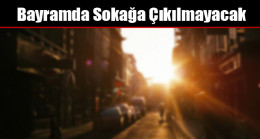 Bayramda Sokağa Çıkılmayacak