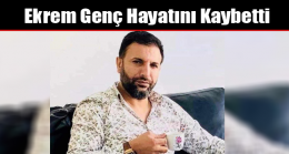 Ekrem Genç Hayatını Kaybetti