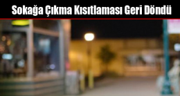 Sokağa Çıkma Kısıtlaması Geri Döndü