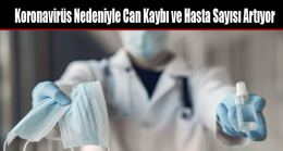 Koronavirüs Nedeniyle Can Kaybı ve Hasta Sayısı Artıyor