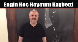 Engin Koç Hayatını Kaybetti