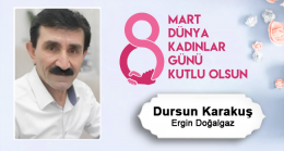 Dursun Karakuş’un 8 Mart Dünya Kadınlar Günü Mesajı