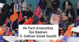 Ak Parti Arnavutköy İlçe Başkanı S. Gökhan Gürek Seçildi.