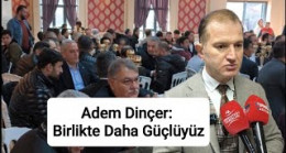 Adem Dinçer: Birlikte Daha Güçlüyüz