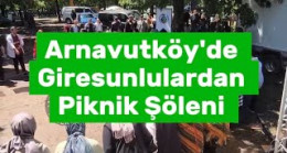 Arnavutköy’de Giresunlulardan Piknik Şöleni