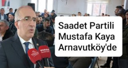 Saadet Partili Mustafa Kaya Arnavutköy’de