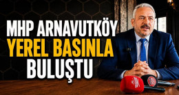 MHP Arnavutköy Yerel Basınla Buluştu
