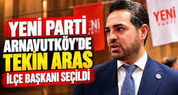Yeni Parti Arnavutköy’de Tekin Aras İlçe Başkanı Seçildi