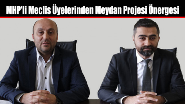 MHP’li Meclis Üyelerinden Meydan Projesi Önergesi