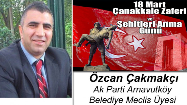 Özcan Çakmakçı’nın 18 Mart Çanakkale Zaferi ve Şehitleri Anma Günü Mesajı