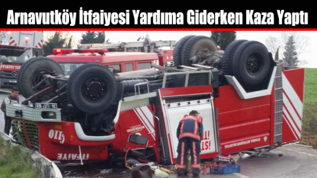Arnavutköy İtfaiyesi Yardıma Giderken Kaza Yaptı