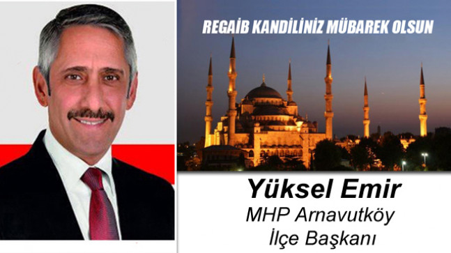 MHP Arnavutköy İlçe Başkanı Yüksel Emir’in Regaib Kandili Mesajı