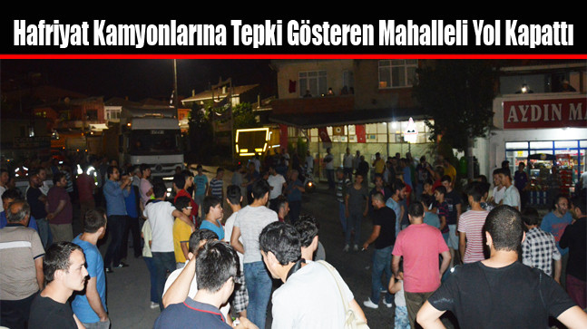 Hafriyat Kamyonlarına Tepki Gösteren Mahalleli Yol Kapattı