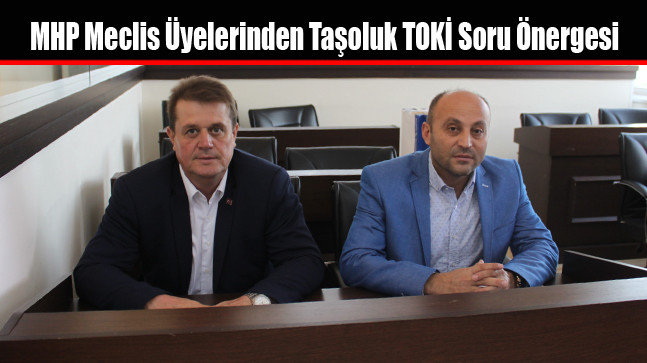 MHP Meclis Üyelerinden Taşoluk TOKİ Soru Önergesi