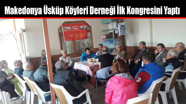 Makedonya Üsküp Köyleri Derneği İlk Kongresini Yaptı