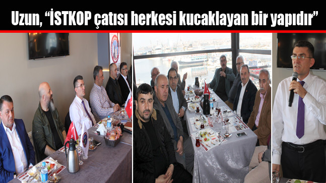 Uzun, “İSTKOP çatısı herkesi kucaklayan bir yapıdır”