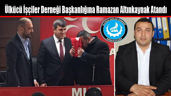 Arnavutköy Ülkücü İşçiler Derneği Başkanlığına Ramazan Altınkaynak Atandı