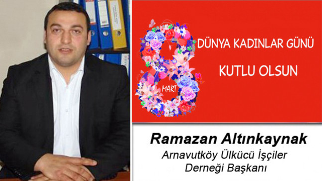 Ramazan Altınkaynak’ın 8 Mart Dünya Kadınlar Günü Mesajı