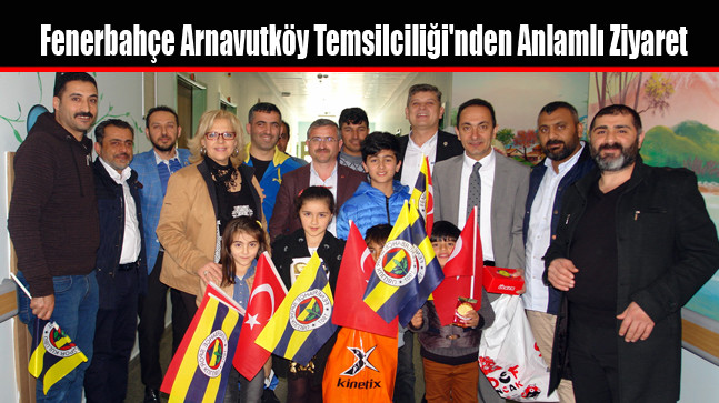 Fenerbahçe Arnavutköy Temsilciliği’nden Anlamlı Ziyaret