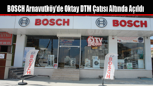 BOSCH Arnavutköy’de Oktay DTM Çatısı Altında Açıldı