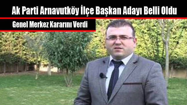 Ak Parti Arnavutköy İlçe Başkan Adayı Belli Oldu