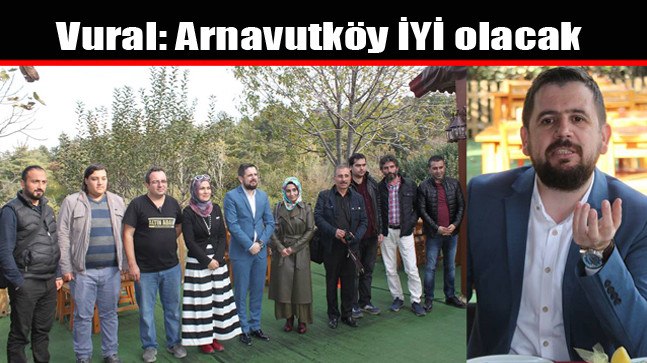 Vural: Arnavutköy İYİ olacak