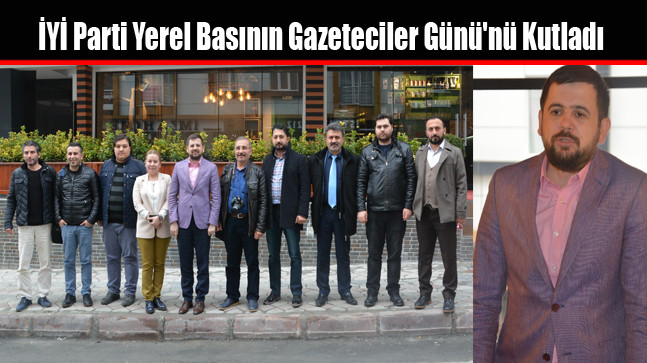 İYİ Parti Yerel Basının Gazeteciler Günü’nü Kutladı