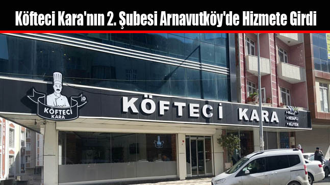 Köfteci Kara’nın 2. Şubesi Arnavutköy’de Hizmete Girdi